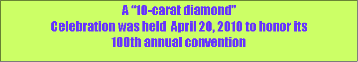 Text Box: A �10-carat diamond�Celebration was held  April 20, 2010 to honor its100th annual convention 